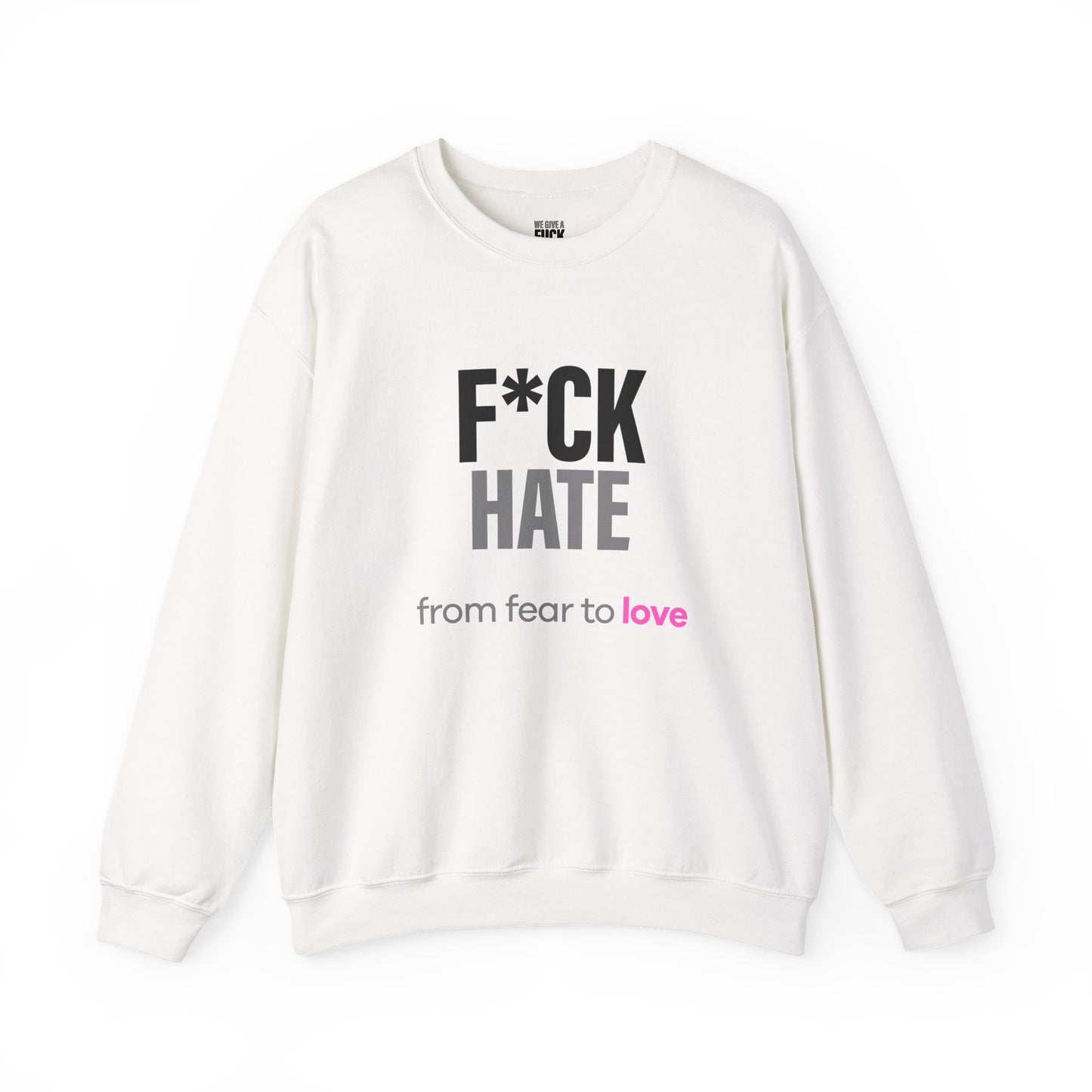 Fuck Hate Sweatshirt. fear to love