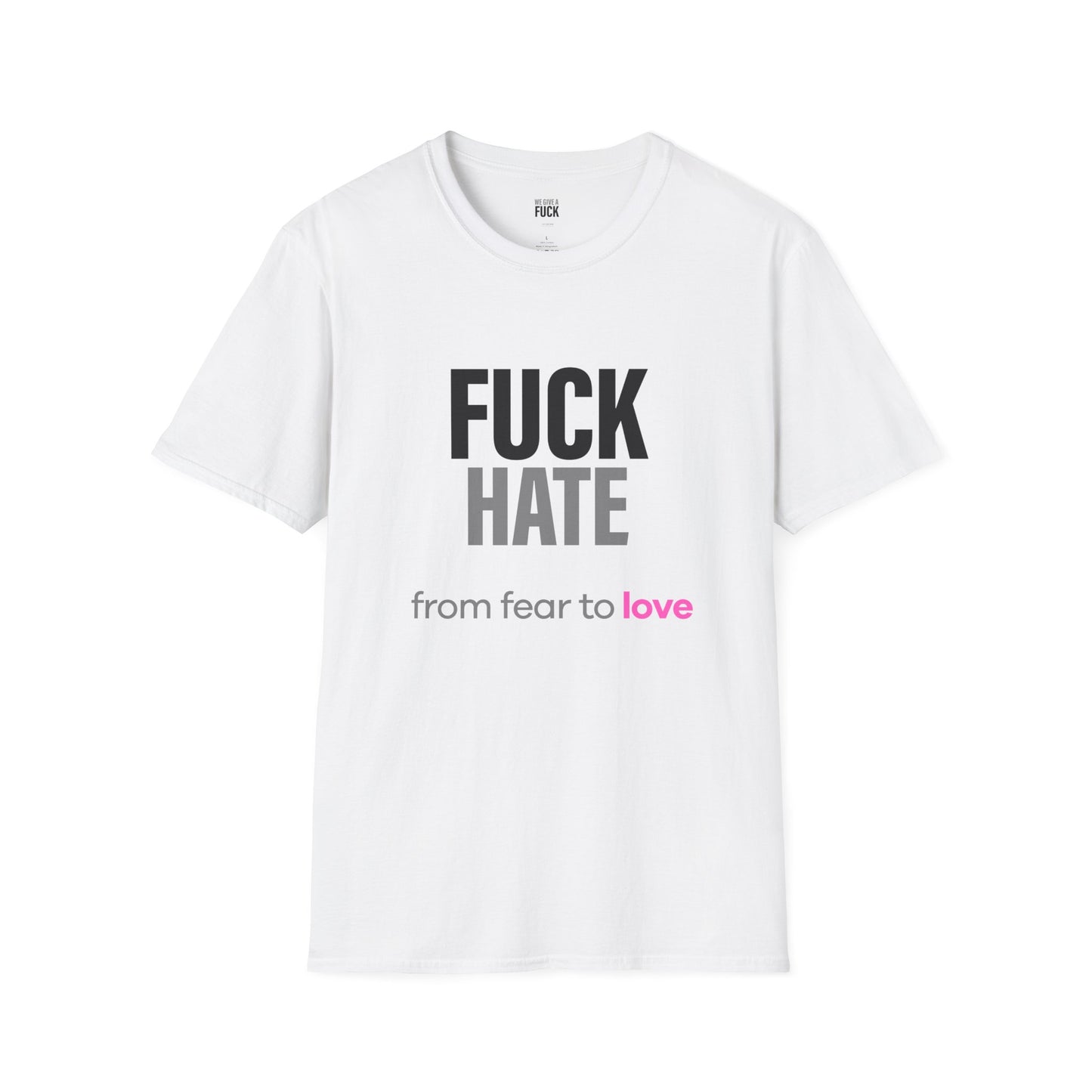 Fuck Hate Tee.  Fear to Love - Unfiltered