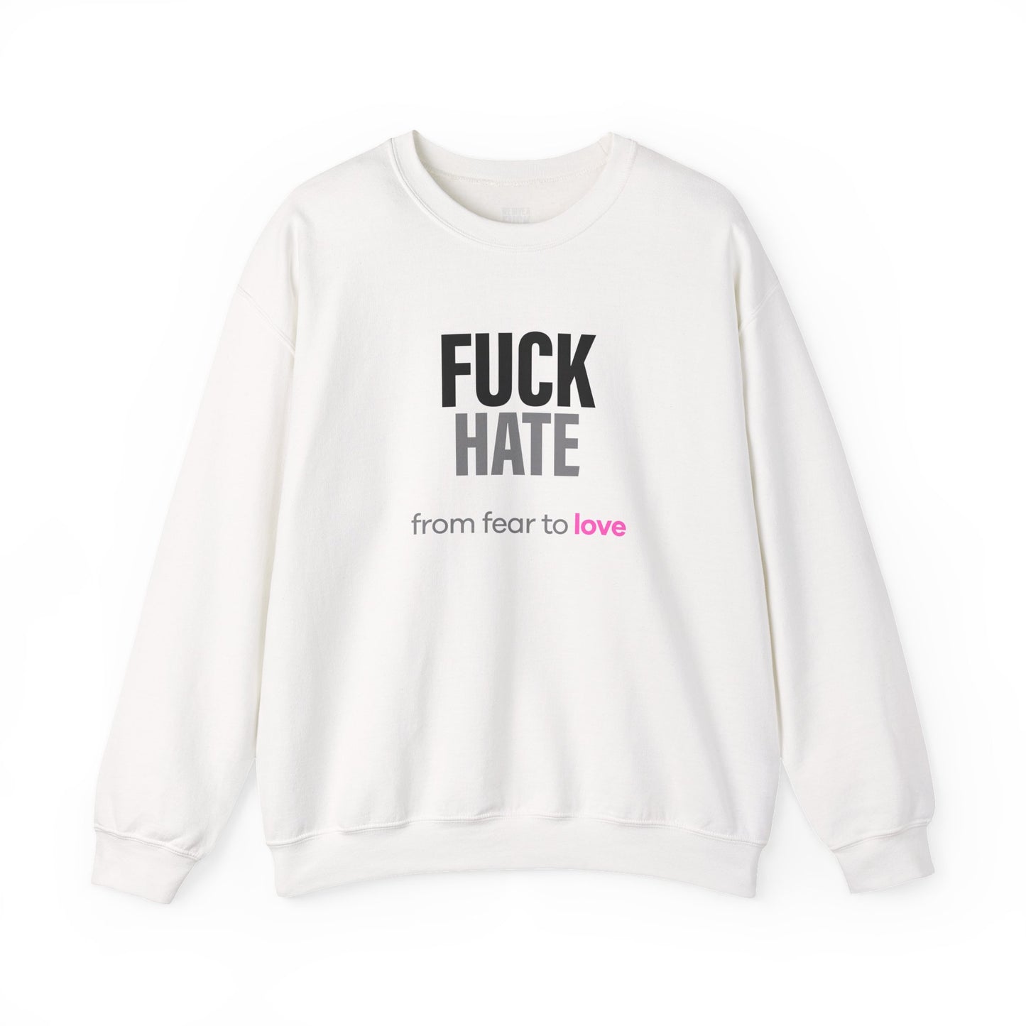 Fuck Hate Sweatshirt. fear to love - unflitered int