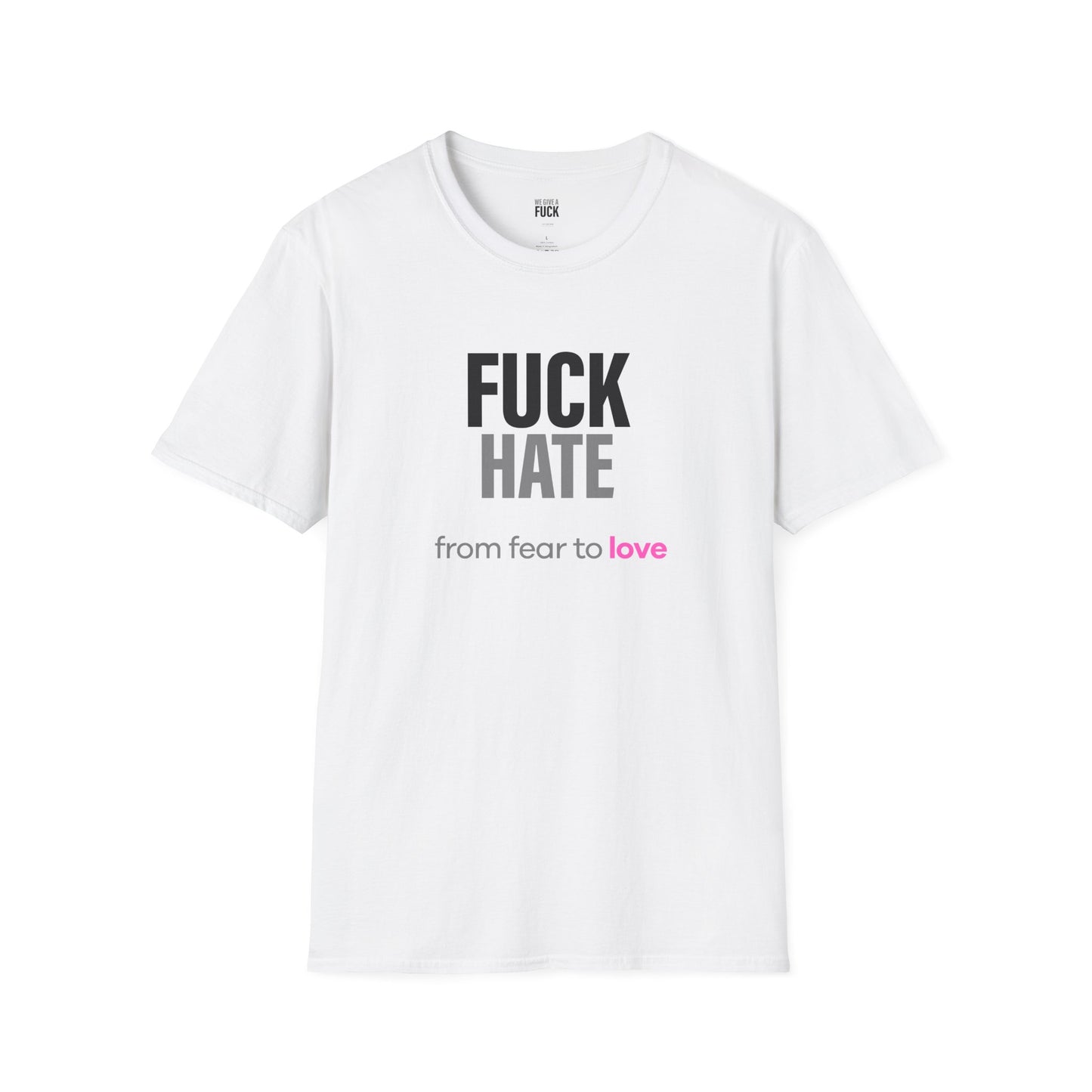 Fuck Hate Tee.  Fear to Love - Unfiltered int