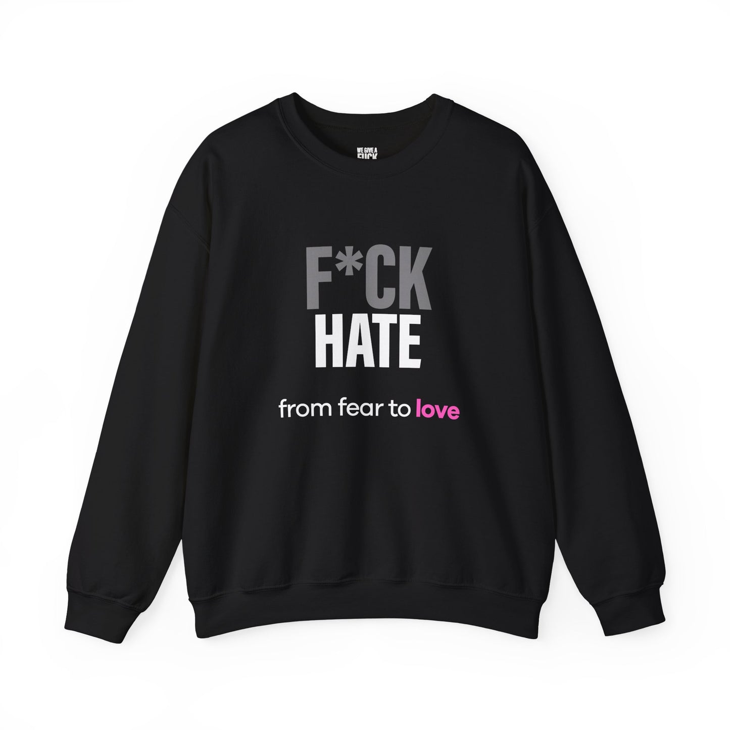 Fuck Hate Sweatshirt. fear to love