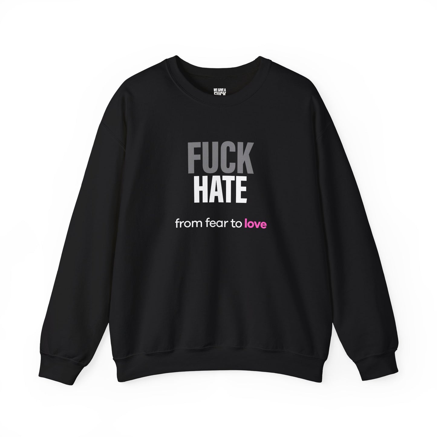 Fuck Hate Sweatshirt. fear to love - unflitered int